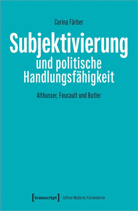 Subjektivierung und politische Handlungsf&auml;higkeit - Corina F&auml;rber
