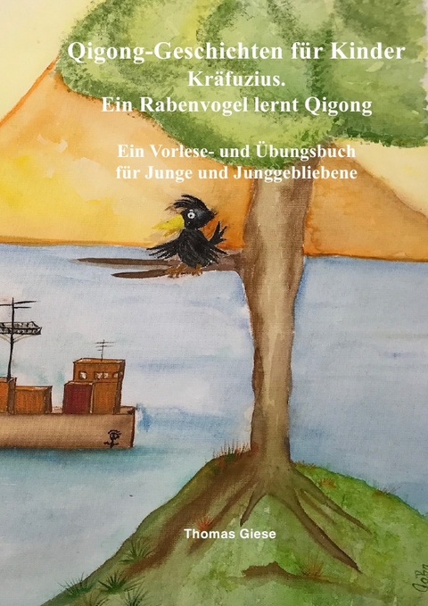 Qigong-Geschichten f&uuml;r Kinder. Kr&auml;fuzius. Ein Rabenvogel lernt Qigong - Thomas Giese