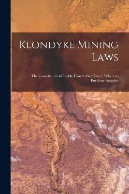 Klondyke Mining Laws [microform]