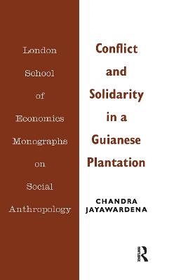 Conflict and Solidarity in a Guianese Plantation - Chandra Jayawardena