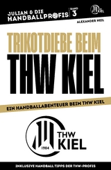 TRIKOTDIEBE BEIM THW KIEL - Handballbuch f&uuml;r Kinder mit Niklas Landin, Patrick Wiencek, Niclas Ekberg und Rune Dahmke - Alexander Heil