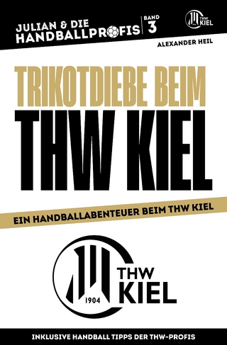 TRIKOTDIEBE BEIM THW KIEL - Handballbuch für Kinder mit Niklas Landin, Patrick Wiencek, Niclas Ekberg und Rune Dahmke