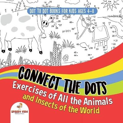 Dot To Dot Books For Kids Ages 4-8. Connect the Dots Exercises of All the Animals and Insects of the World. Dot Activity Book for Boys and Girls. -  Speedy Kids