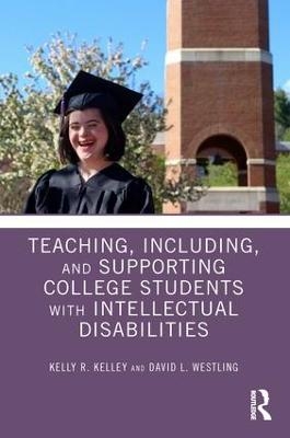 Teaching, Including, and Supporting College Students with Intellectual Disabilities - Kelly Kelley, David Westling