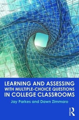 Learning and Assessing with Multiple-Choice Questions in College Classrooms - Jay Parkes, Dawn Zimmaro