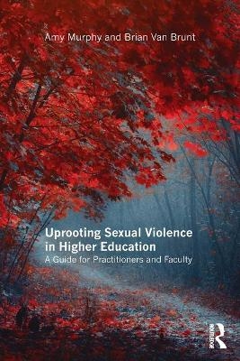 Uprooting Sexual Violence in Higher Education - Amy Murphy, Brian Van Brunt