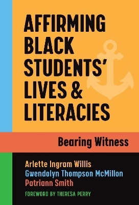 Affirming Black Students' Lives and Literacies - Arlette Ingram Willis, Gwendolyn Thompson McMillon, Patriann Smith