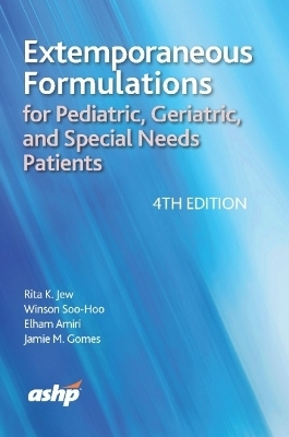 Extemporaneous Formulations for Pediatric, Geriatric, and Special Needs Patients - Rita K. Jew, Winson Soo-Hoo, Elham Amiri, Jamie Gomes