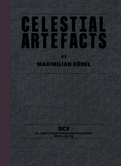 Maximilian R&ouml;del &ndash; Celestial Artefacts - Domenico de Chirico, Lena Flie&szlig;bach, Maurice Funken, Stefanie Gerke, Philipp Hindahl, Rafael Horzon, Leif Randt