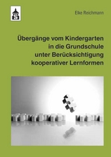 &Uuml;berg&auml;nge vom Kindergarten in die Grundschule unter Ber&uuml;cksichtigung kooperativer Lernformen - Elke Reichmann