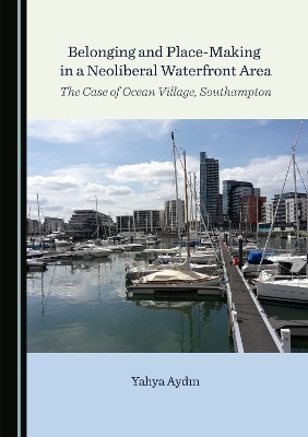 Belonging and Place-Making in a Neoliberal Waterfront Area - Yahya Aydin