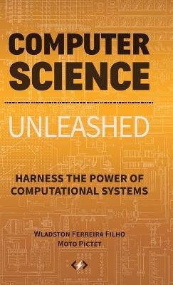 Computer Science Unleashed - Wladston Ferreira Filho, Raimondo Pictet