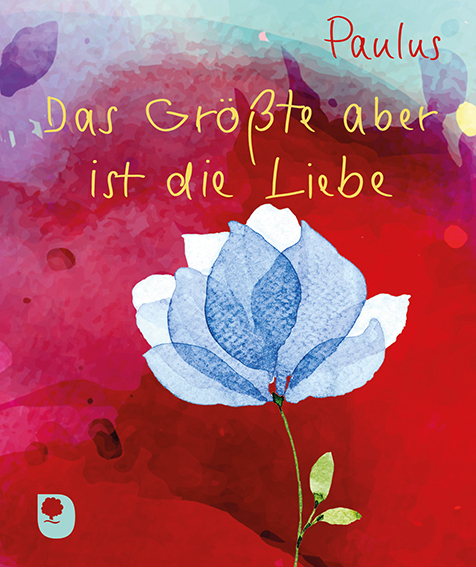Das Größte aber ist die Liebe -  Paulus