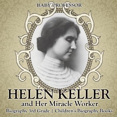 Helen Keller and Her Miracle Worker - Biography 3rd Grade Children's Biography Books -  Baby Professor