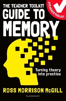 The Teacher Toolkit Guide to Memory - Ross Morrison McGill