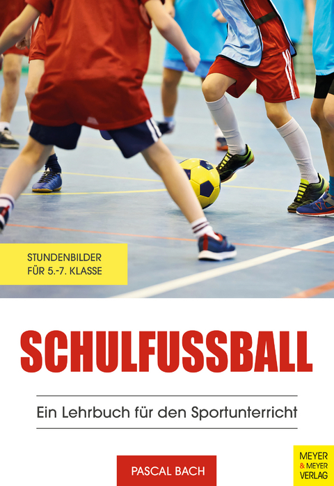 Schulfu&szlig;ball - Ein Lehrbuch f&uuml;r den Sportunterricht - Pascal Bach