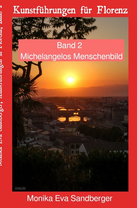 Kunstf&uuml;hrungen in Florenz / Kunstf&uuml;hrungen in Florenz, Begleitliteratur f&uuml;r Themen-Besichtigungen in Florenz, Band 2 - Monika Eva Sandberger alias Katja Kirschstein