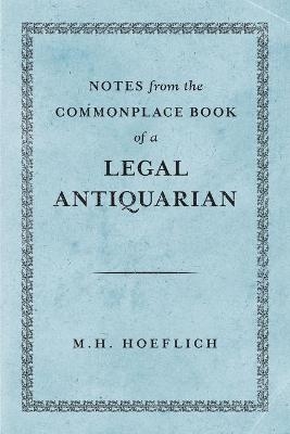 Notes from the Commonplace Book of a Legal Antiquarian - Michael H Hoeflich