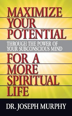 Maximize Your Potential Through the Power of Your Subconscious Mind for A More Spiritual Life - Dr. Joseph Murphy