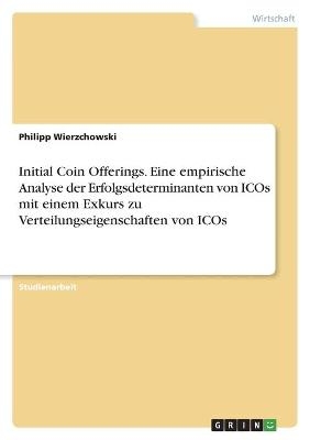 Initial Coin Offerings. Eine empirische Analyse der Erfolgsdeterminanten von ICOs mit einem Exkurs zu Verteilungseigenschaften von ICOs