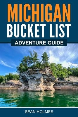 Michigan Bucket List Adventure Guide - ﻿﻿sean Holmes