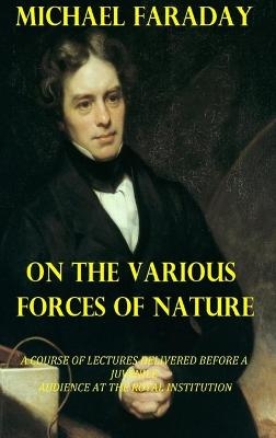 On the Various Forces of Nature - Michael Faraday
