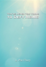 You're Never to Young to Defy Aging -  Pat Flury