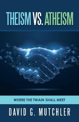 Theism Vs. Atheism - David G Mutchler