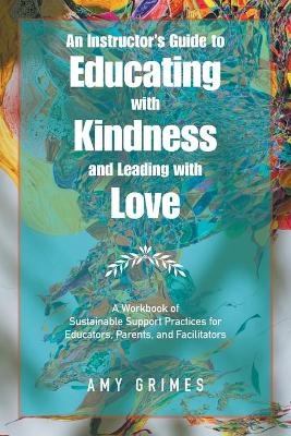An Instructor's Guide to Educating with Kindness and Leading with Love - Amy Grimes