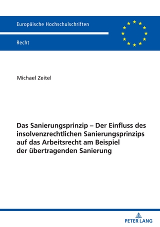 Das Sanierungsprinzip – Der Einfluss des insolvenzrechtlichen Sanierungsprinzips auf das Arbeitsrecht am Beispiel der übertragenden Sanierung