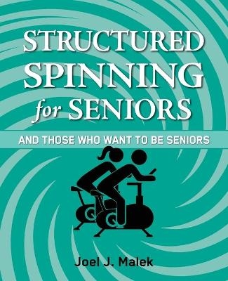 Structured Spinning for Seniors...and Those Who Want to Be Seniors - Joel J Malek