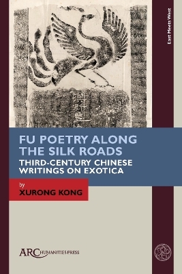 Fu Poetry Along the Silk Roads - Xurong Kong