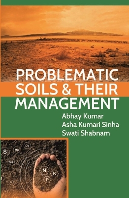 Problematic Soils and Their Management - Abhay Kumar, Asha Kumari Sinha, Swati Shabnam