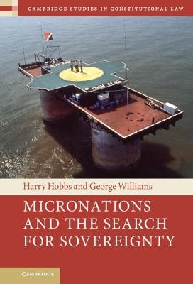 Micronations and the Search for Sovereignty - Harry Hobbs, George Williams