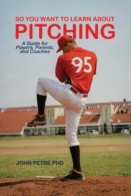 So You Want to Learn About Pitching - John Petre