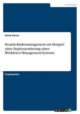 Projekt-Risikomanagement am Beispiel einer Implementierung eines Workforce-Management-Systems - Denis Peran