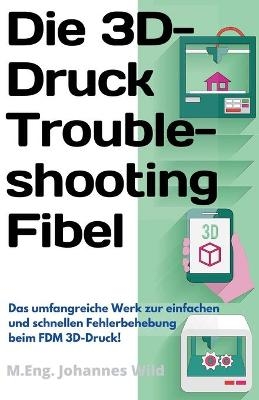 Die 3D-Druck Troubleshooting Fibel - M. Eng. Johannes Wild