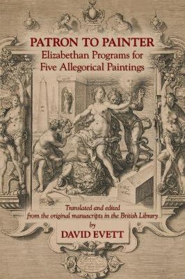 Patron to Painter: Elizabethan Programs for Five Allegorical Paintings - David Evett
