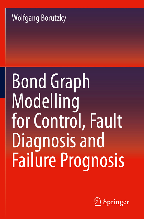 Bond Graph Modelling for Control, Fault Diagnosis and Failure Prognosis - Wolfgang Borutzky
