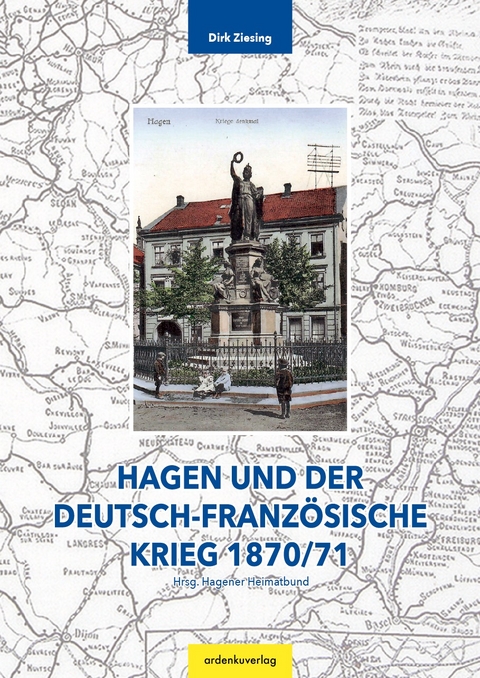 Hagen und der Deutsch-Franz&ouml;sische Krieg 1870/71 - Dr. Dirk Ziesing