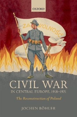 Civil War in Central Europe, 1918-1921 - Jochen B&ouml;hler