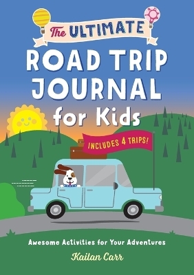 The Ultimate Road Trip Journal for Kids - Kailan Carr