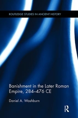 Banishment in the Later Roman Empire, 284-476 CE - Daniel Washburn