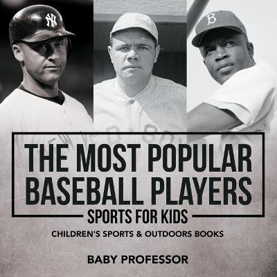 The Most Popular Baseball Players - Sports for Kids Children's Sports & Outdoors Books -  Baby Professor