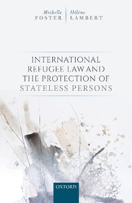 International Refugee Law and the Protection of Stateless Persons - Michelle Foster, H&eacute;l&egrave;ne Lambert