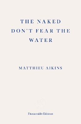 The Naked Don't Fear the Water - Matthieu Aikins