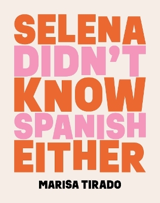 Selena Didn't Know Spanish Either - Marisa Tirado