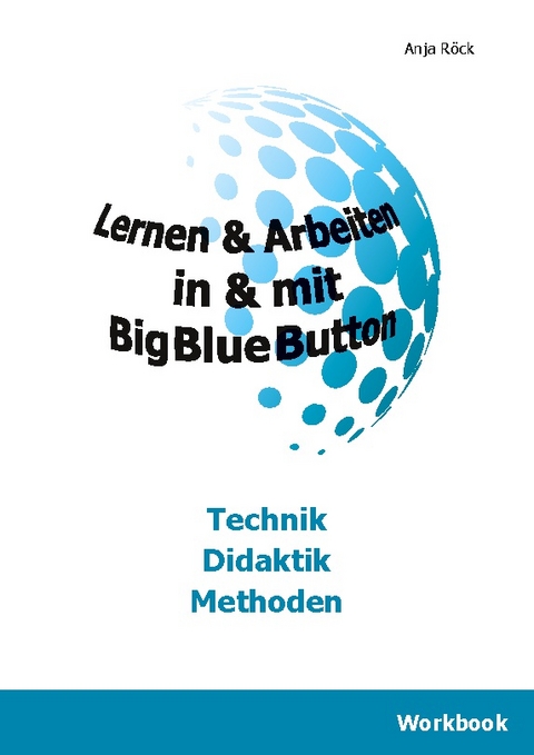 Lernen & Arbeiten in & mit BigBlueButton - Anja R&ouml;ck