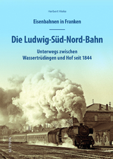 Eisenbahnen in Franken: Die Ludwig-S&uuml;d-Nord-Bahn - Herbert Hieke