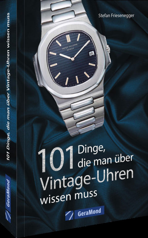 101 Dinge, die man &uuml;ber Vintage-Uhren wissen muss - Stefan Friesenegger